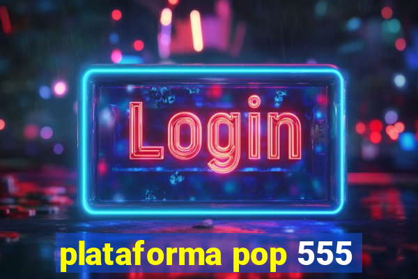 plataforma pop 555